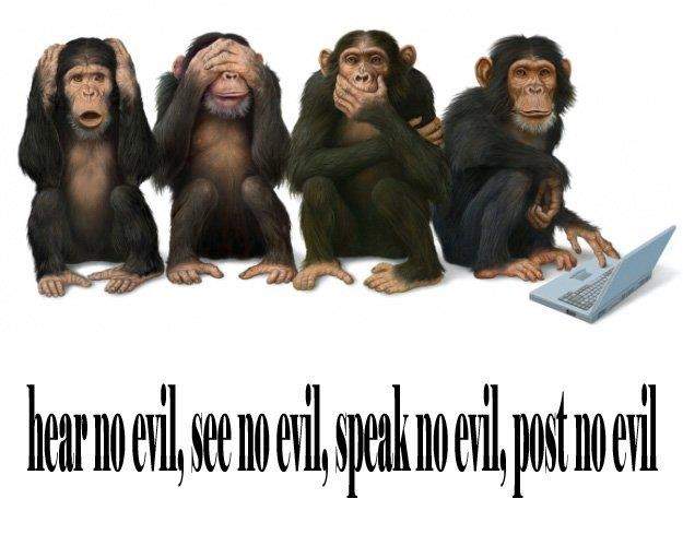 Hear no evil see no evil speak no evil post no evil.