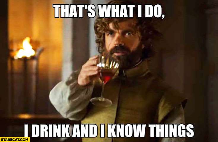 I drink and I know things.