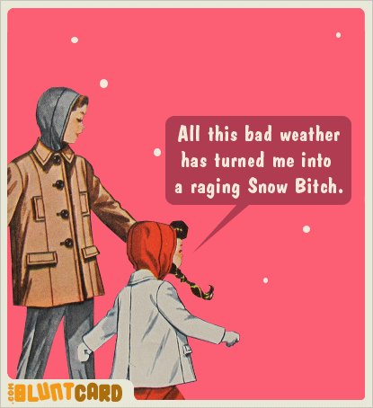 Raging Snow Bitch.