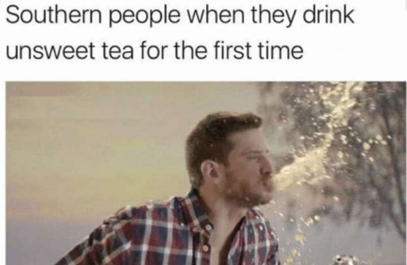 southern-people-they-drink-unsweet-tea-first-time.