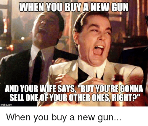 when-you-buy-anew-gun-and-your-wife-says-but.